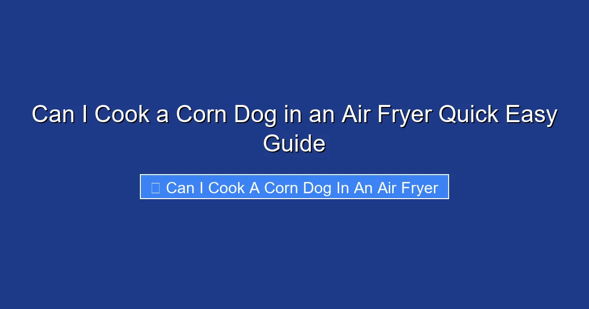 Can I Cook a Corn Dog in an Air Fryer Quick Easy Guide