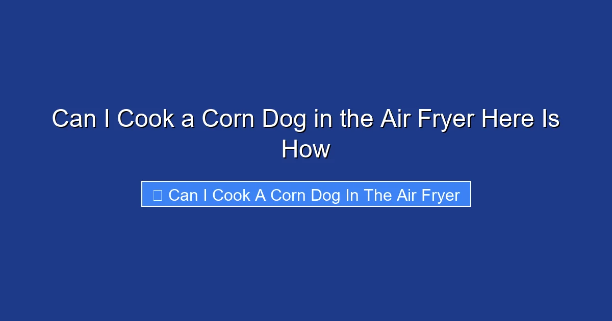 Can I Cook a Corn Dog in the Air Fryer Here Is How