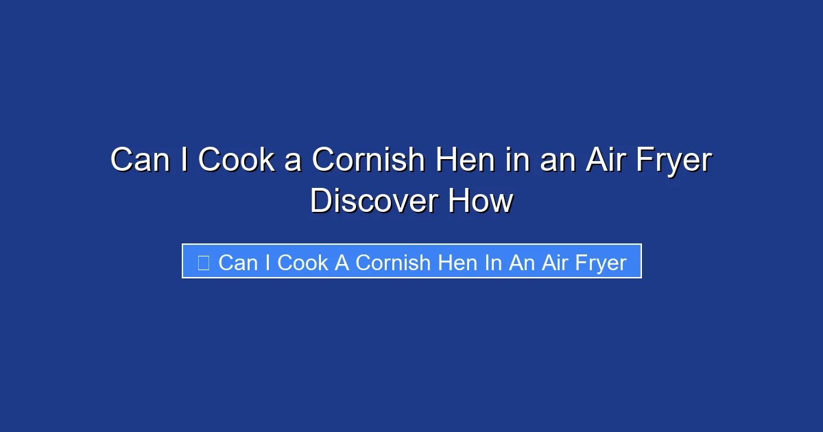 Can I Cook a Cornish Hen in an Air Fryer Discover How