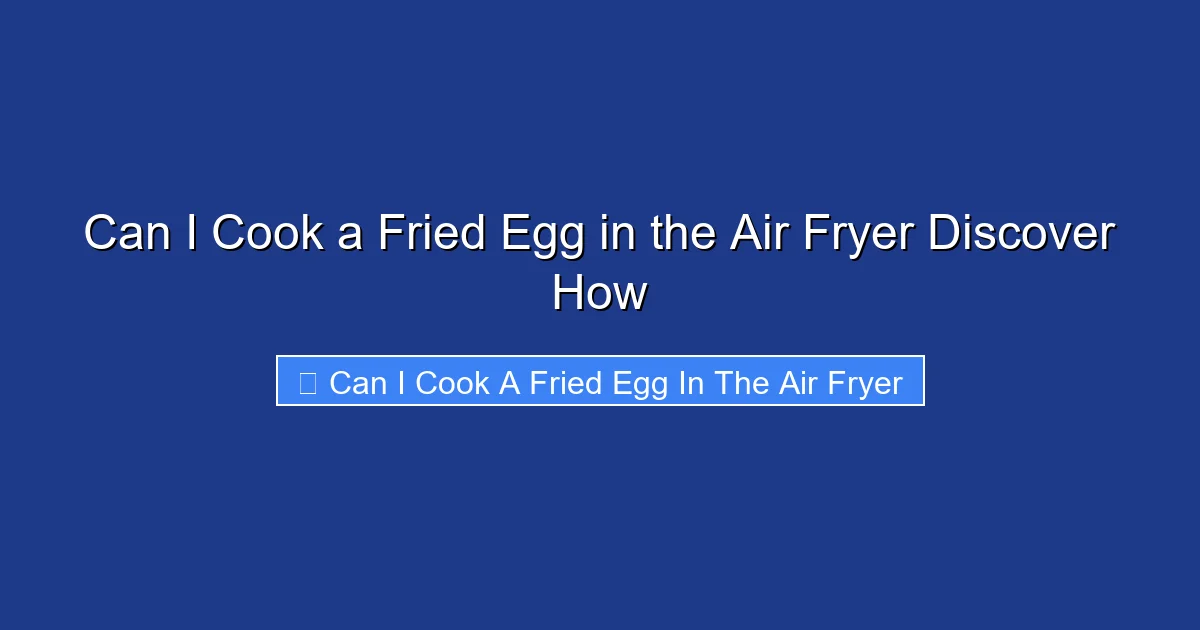 Can I Cook a Fried Egg in the Air Fryer Discover How
