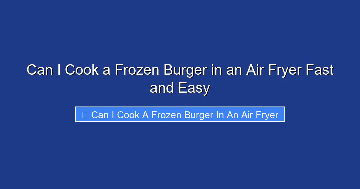 Can I Cook a Frozen Burger in an Air Fryer Fast and Easy
