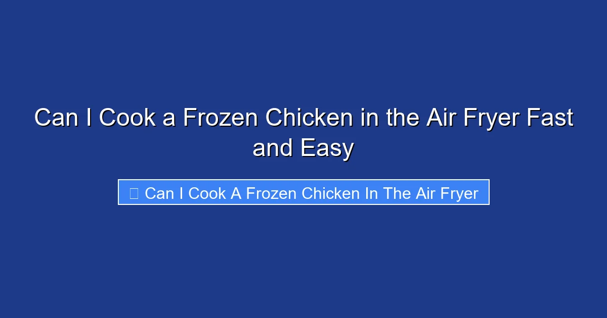 Can I Cook a Frozen Chicken in the Air Fryer Fast and Easy
