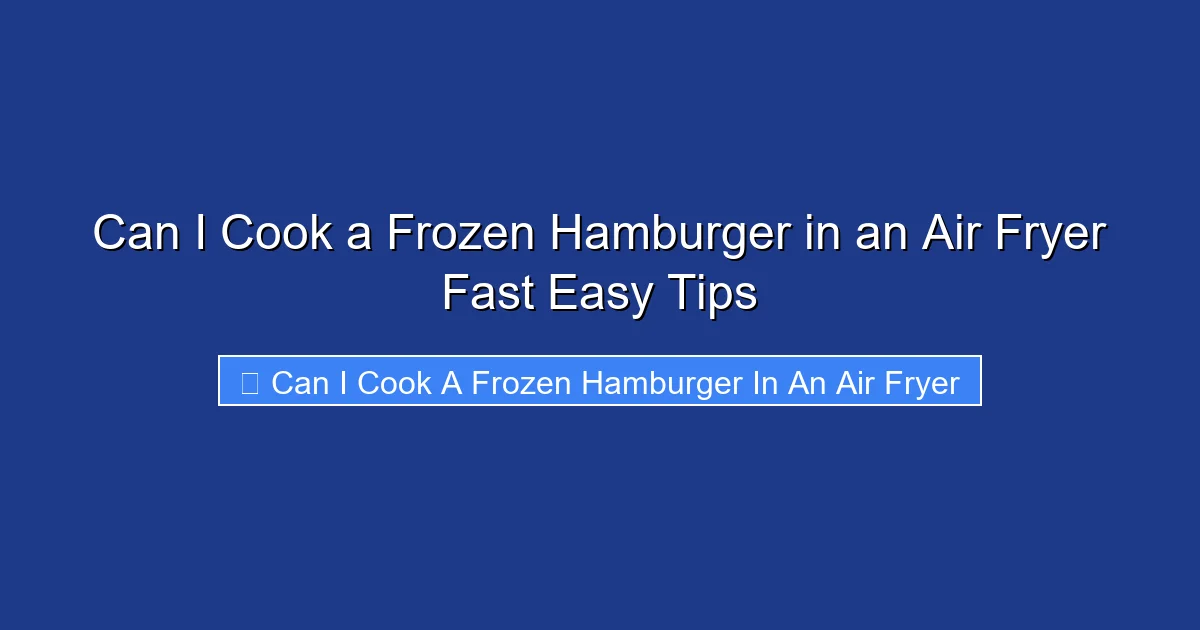 Can I Cook a Frozen Hamburger in an Air Fryer Fast Easy Tips