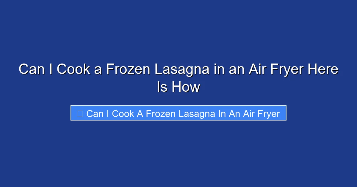 Can I Cook a Frozen Lasagna in an Air Fryer Here Is How