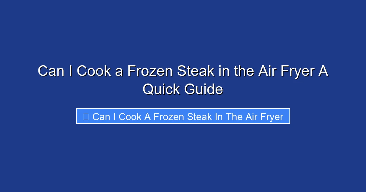 Can I Cook a Frozen Steak in the Air Fryer A Quick Guide