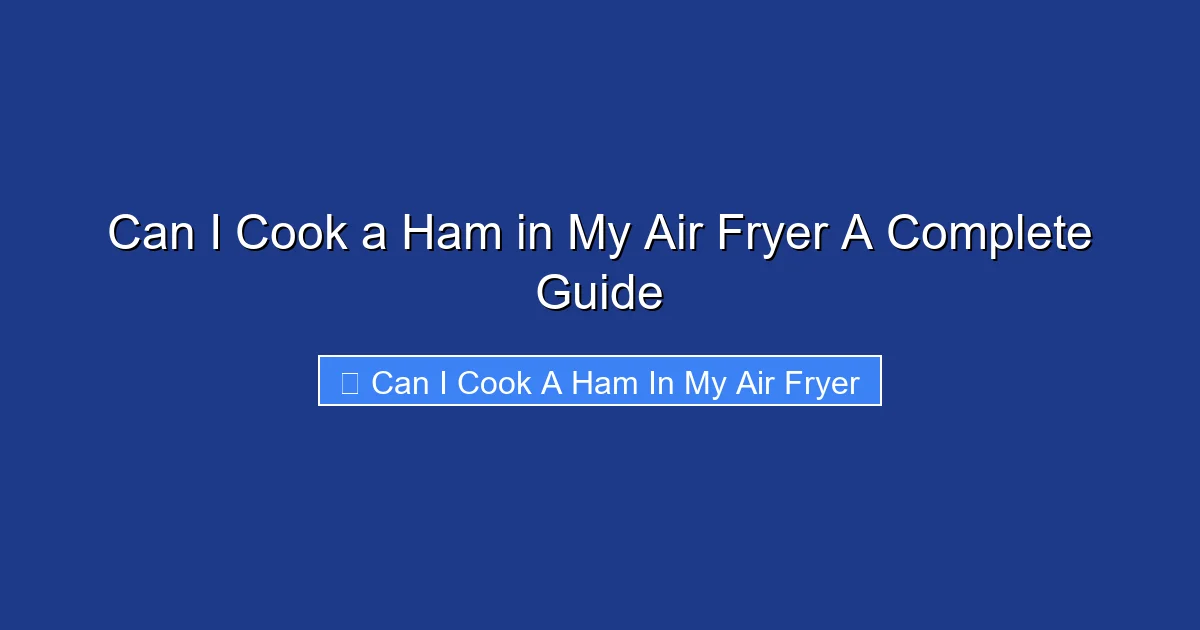 Can I Cook a Ham in My Air Fryer A Complete Guide