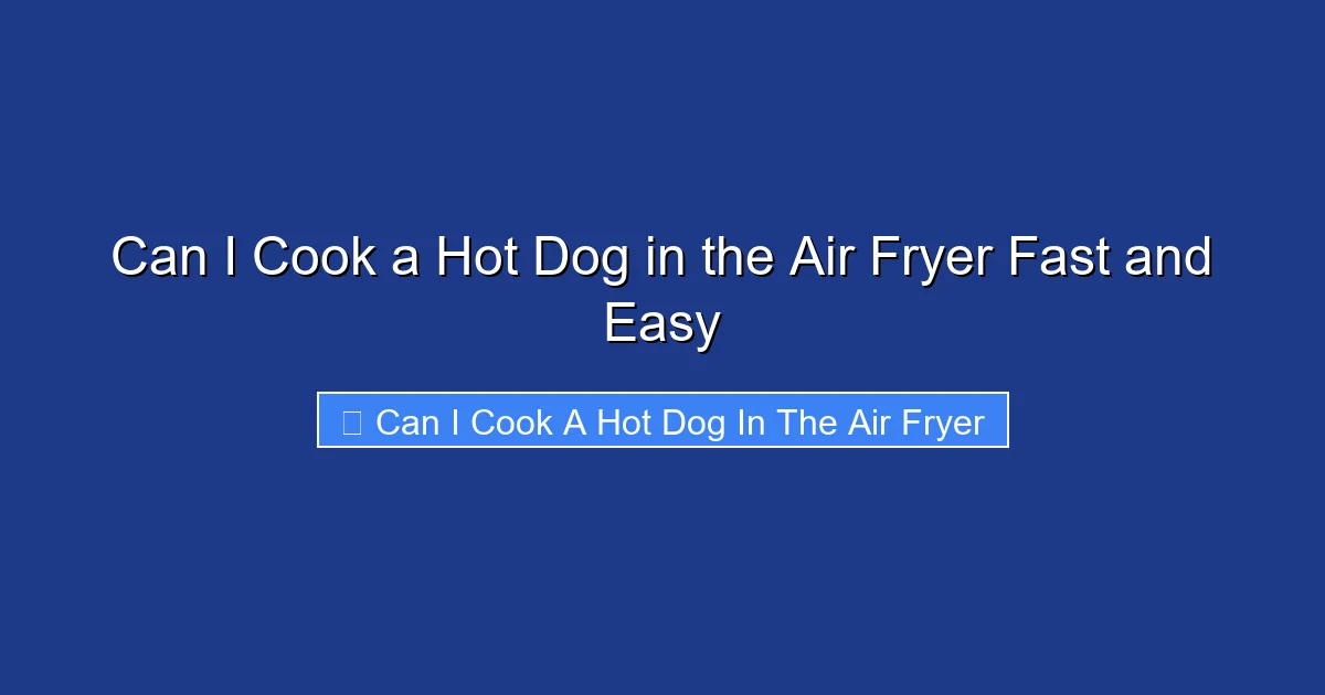 Can I Cook a Hot Dog in the Air Fryer Fast and Easy