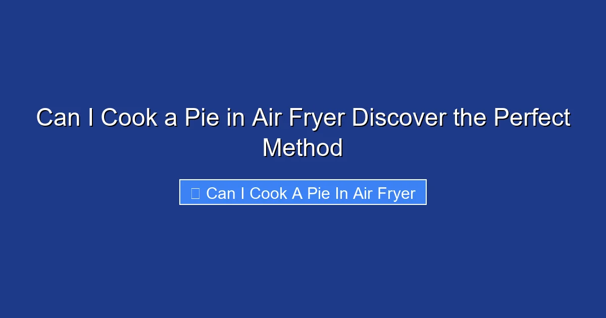 Can I Cook a Pie in Air Fryer Discover the Perfect Method
