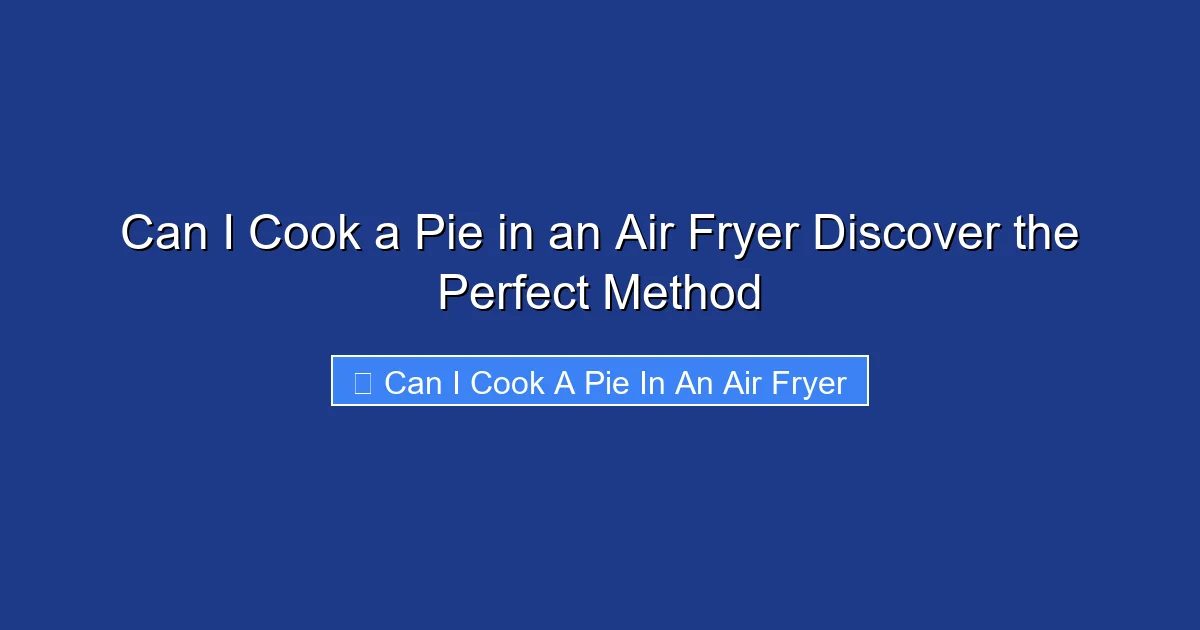Can I Cook a Pie in an Air Fryer Discover the Perfect Method