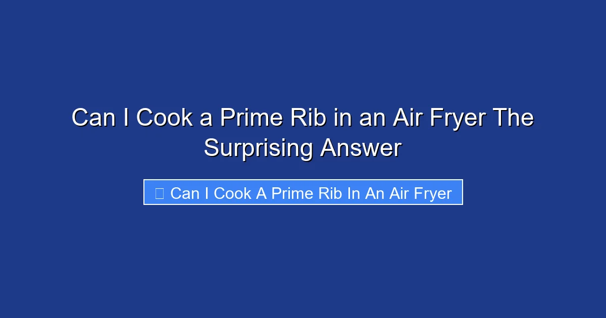 Can I Cook a Prime Rib in an Air Fryer The Surprising Answer