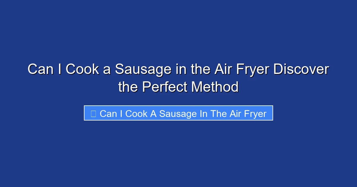 Can I Cook a Sausage in the Air Fryer Discover the Perfect Method
