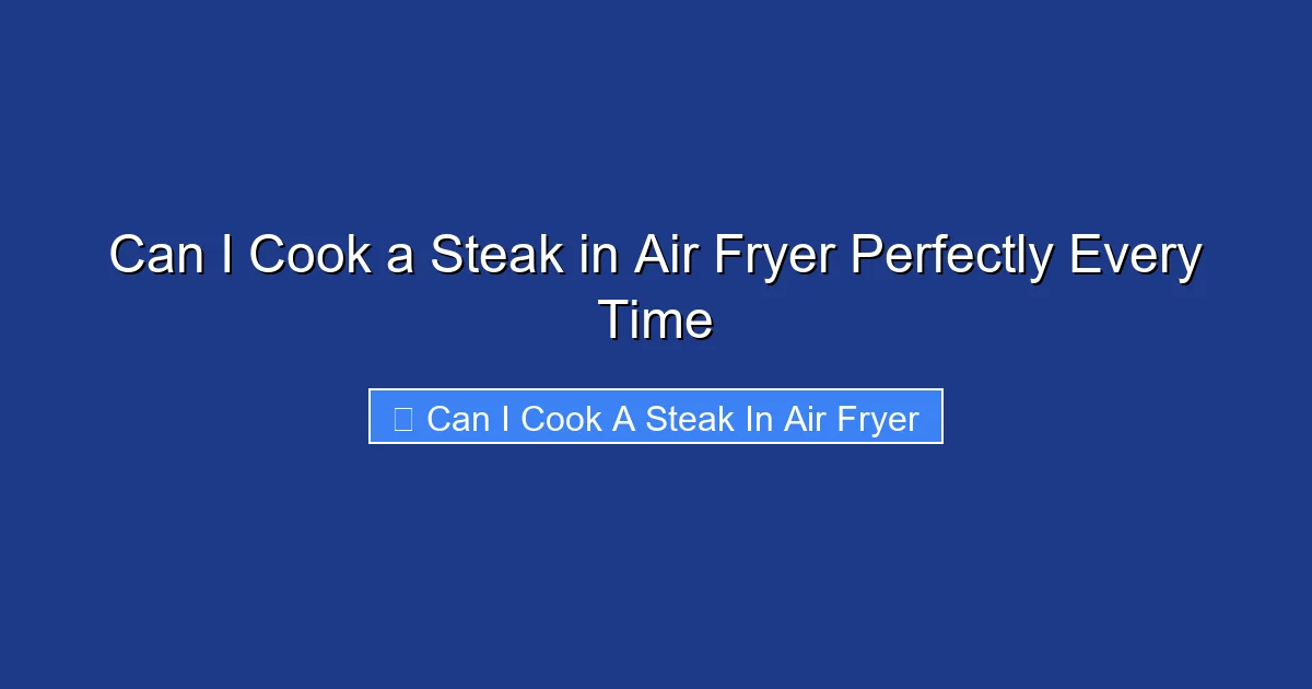 Can I Cook a Steak in Air Fryer Perfectly Every Time