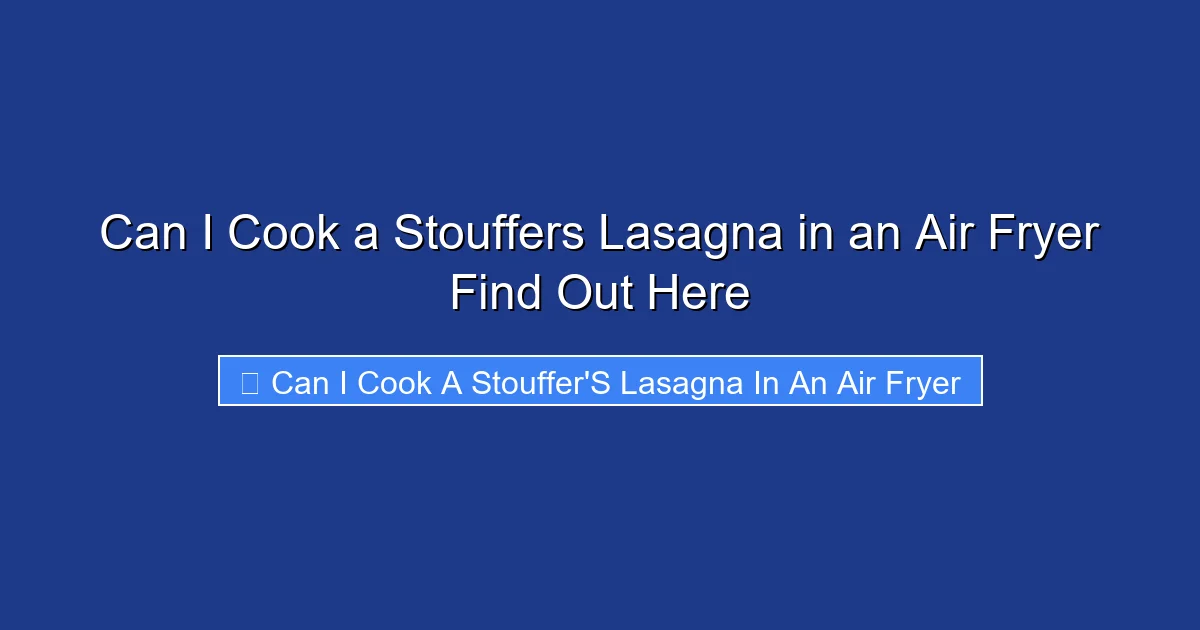 Can I Cook a Stouffers Lasagna in an Air Fryer Find Out Here