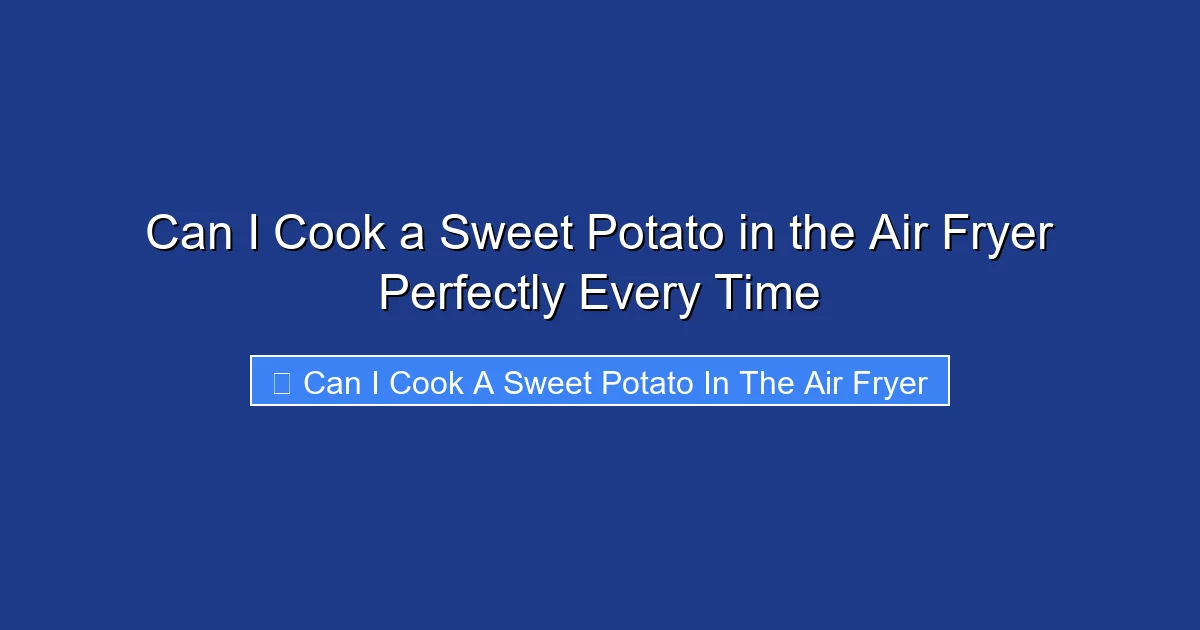 Can I Cook a Sweet Potato in the Air Fryer Perfectly Every Time