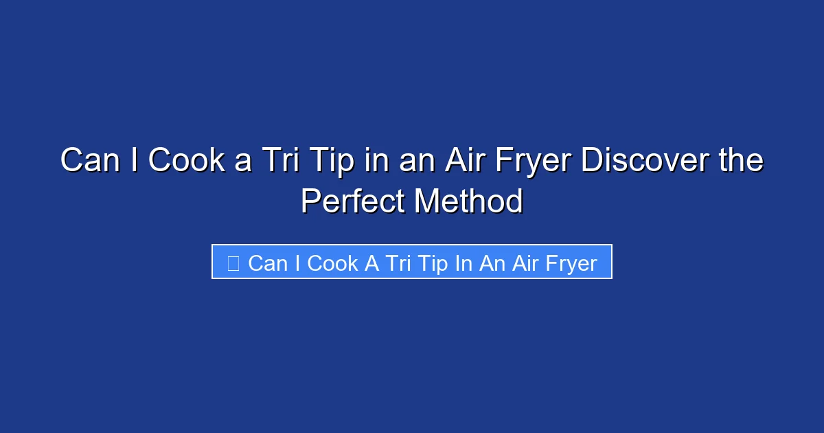 Can I Cook a Tri Tip in an Air Fryer Discover the Perfect Method