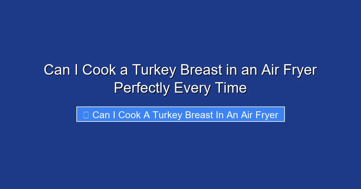 Can I Cook a Turkey Breast in an Air Fryer Perfectly Every Time