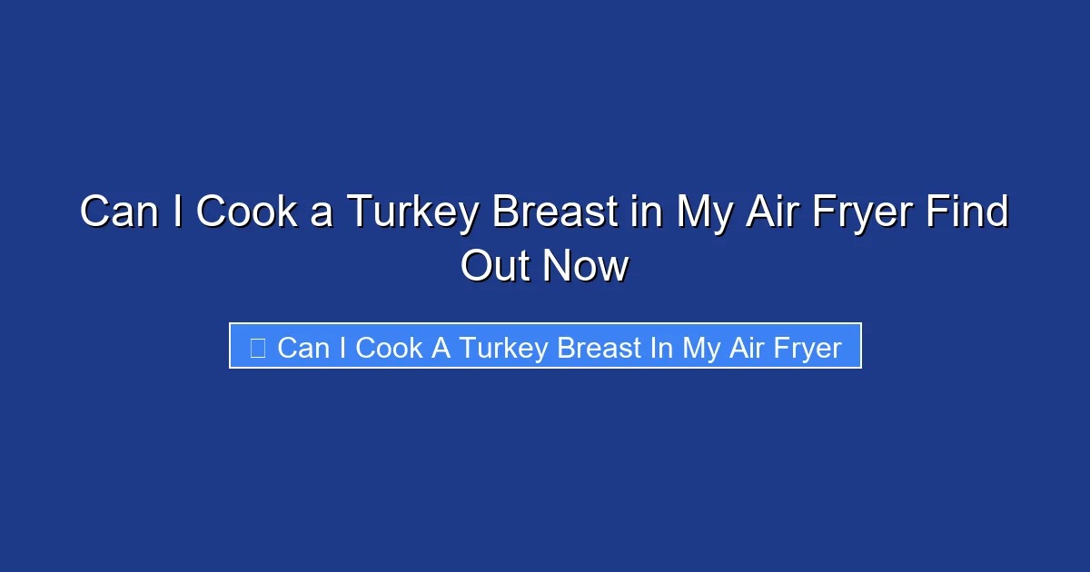 Can I Cook a Turkey Breast in My Air Fryer Find Out Now