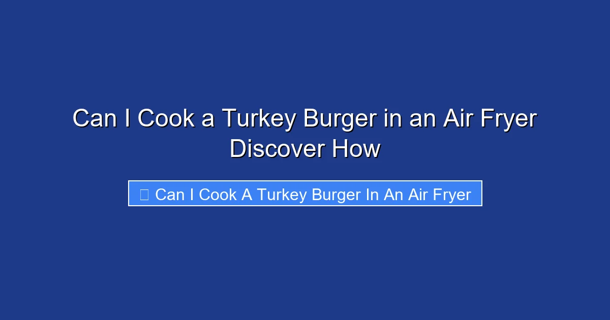 Can I Cook a Turkey Burger in an Air Fryer Discover How
