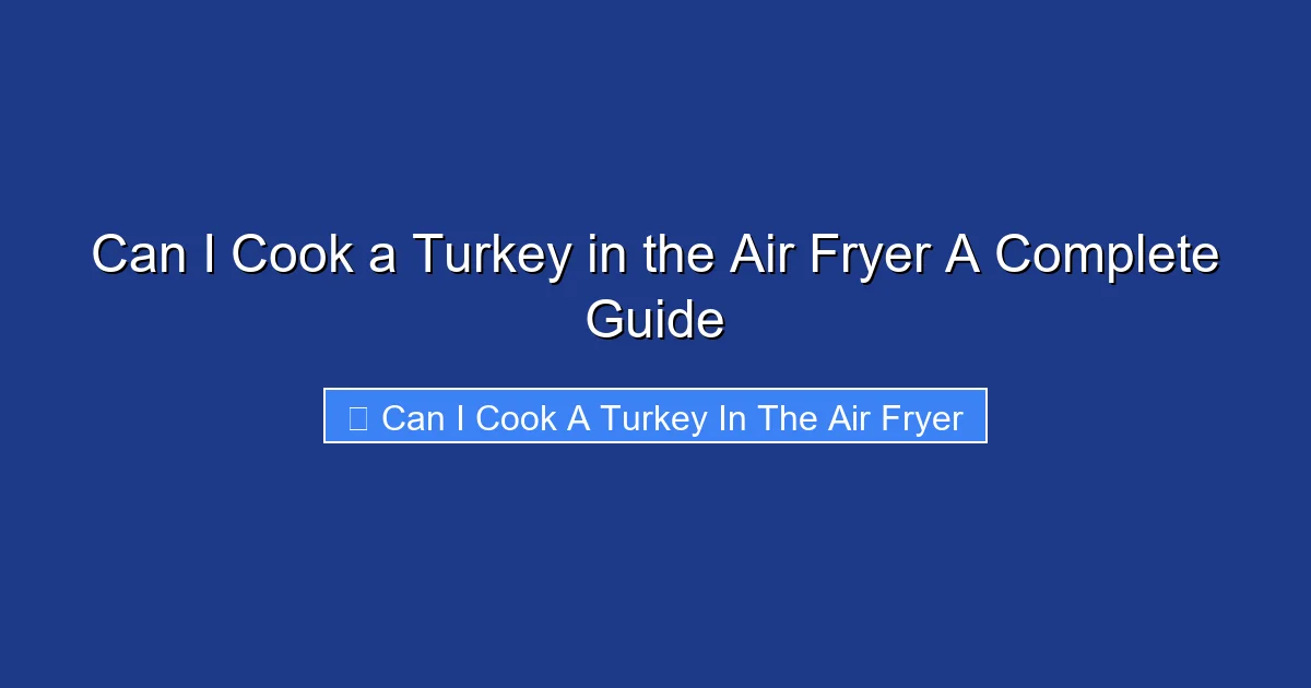 Can I Cook a Turkey in the Air Fryer A Complete Guide