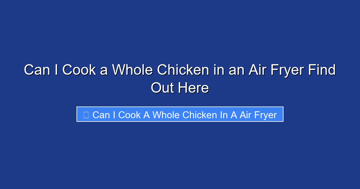 Can I Cook a Whole Chicken in an Air Fryer Find Out Here
