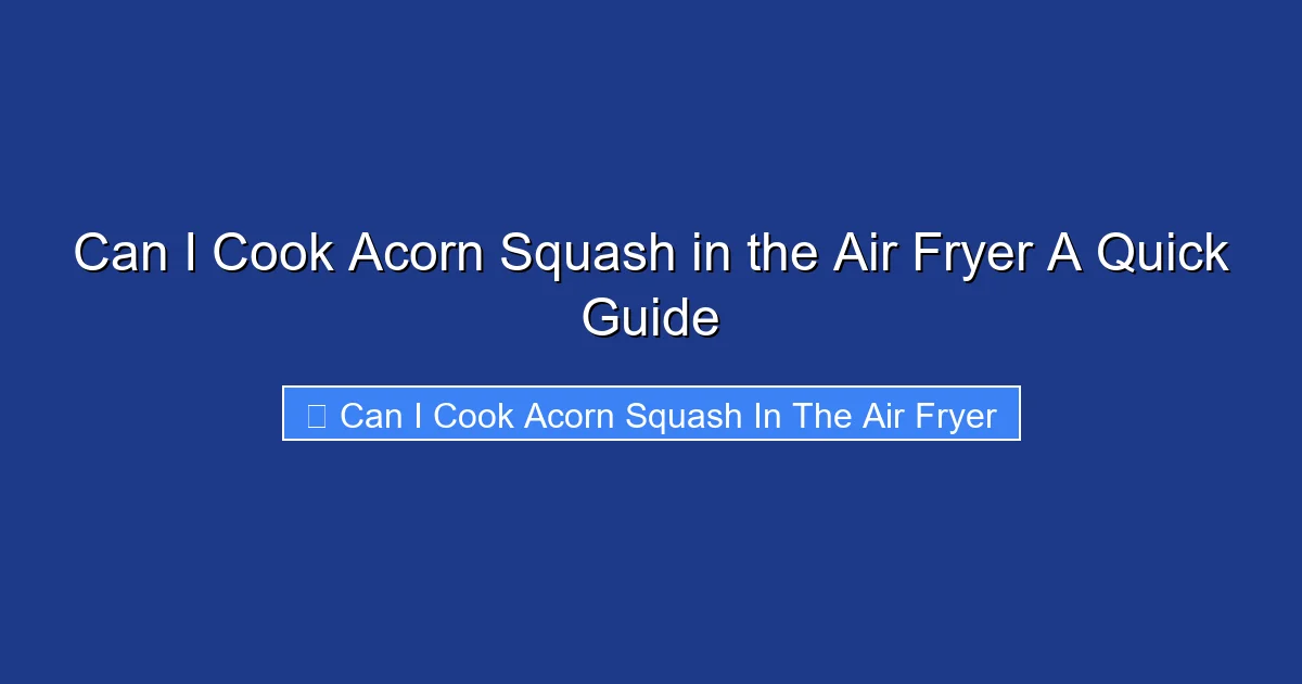 Can I Cook Acorn Squash in the Air Fryer A Quick Guide
