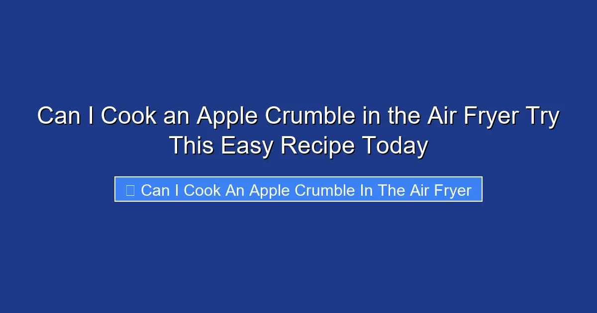 Can I Cook an Apple Crumble in the Air Fryer Try This Easy Recipe Today
