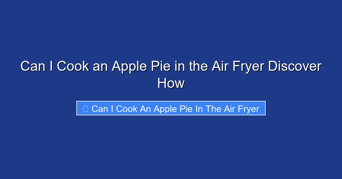 Can I Cook an Apple Pie in the Air Fryer Discover How