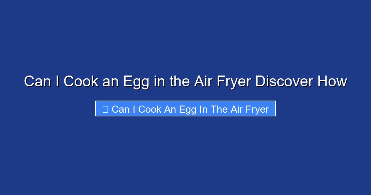 Can I Cook an Egg in the Air Fryer Discover How