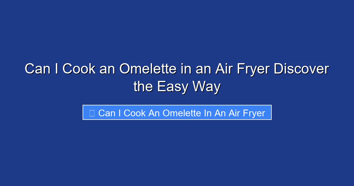 Can I Cook an Omelette in an Air Fryer Discover the Easy Way