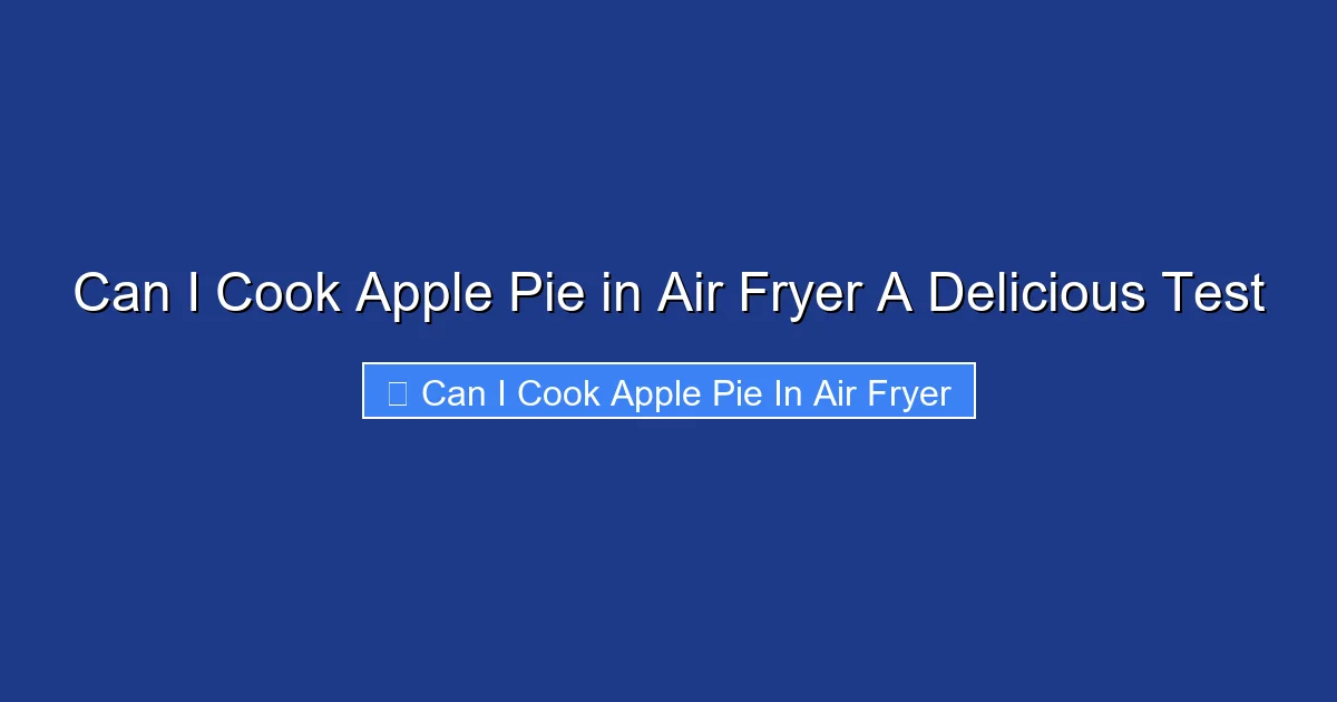Can I Cook Apple Pie in Air Fryer A Delicious Test