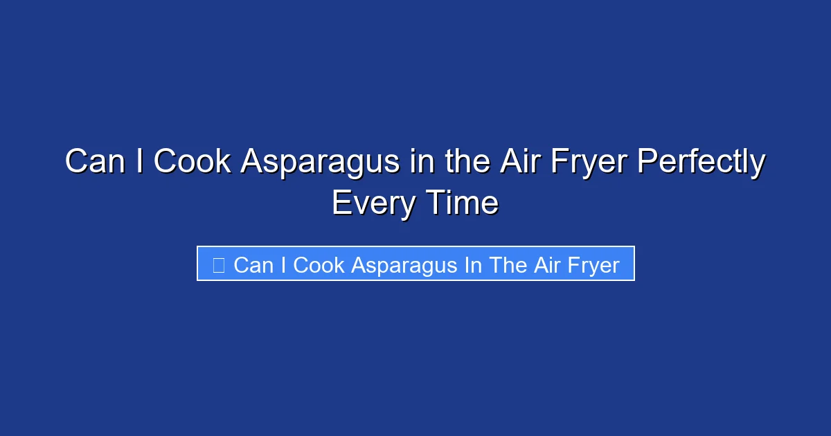 Can I Cook Asparagus in the Air Fryer Perfectly Every Time