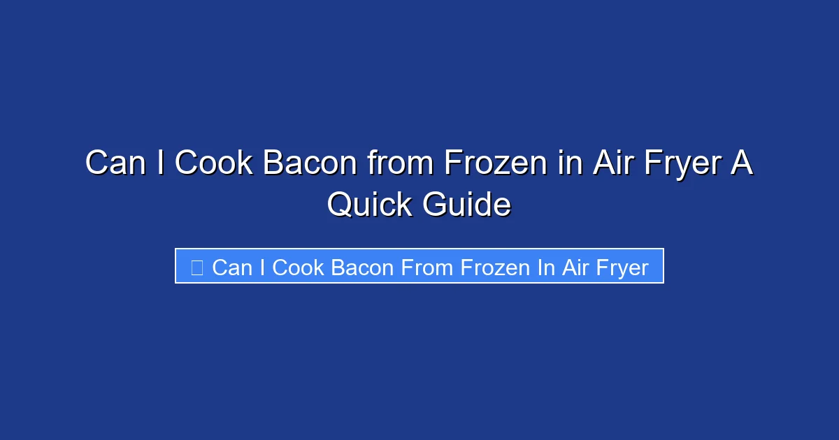 Can I Cook Bacon from Frozen in Air Fryer A Quick Guide