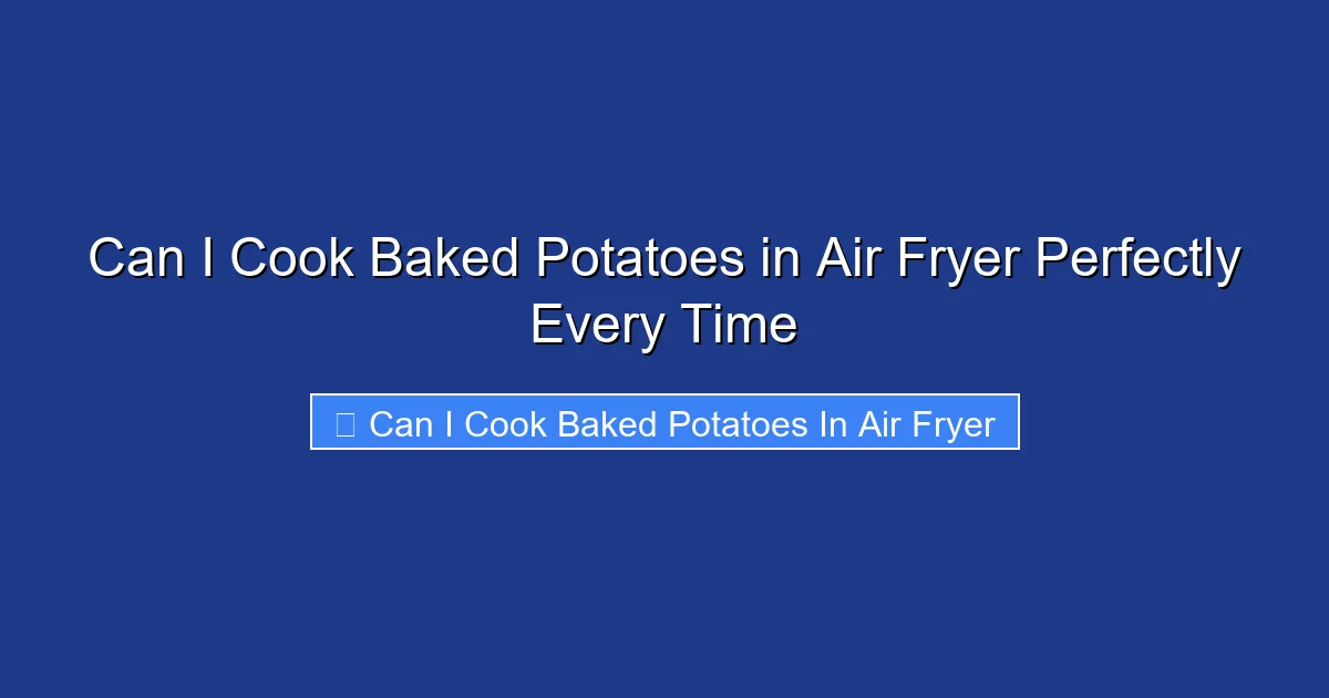 Can I Cook Baked Potatoes in Air Fryer Perfectly Every Time