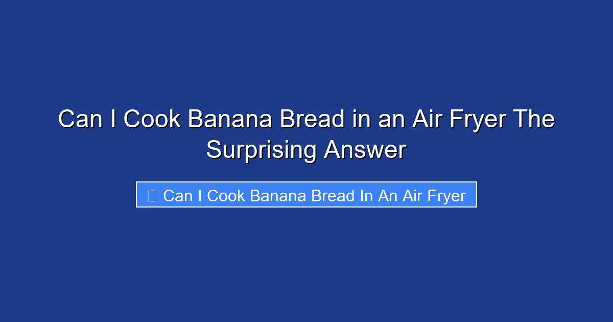 Can I Cook Banana Bread in an Air Fryer The Surprising Answer