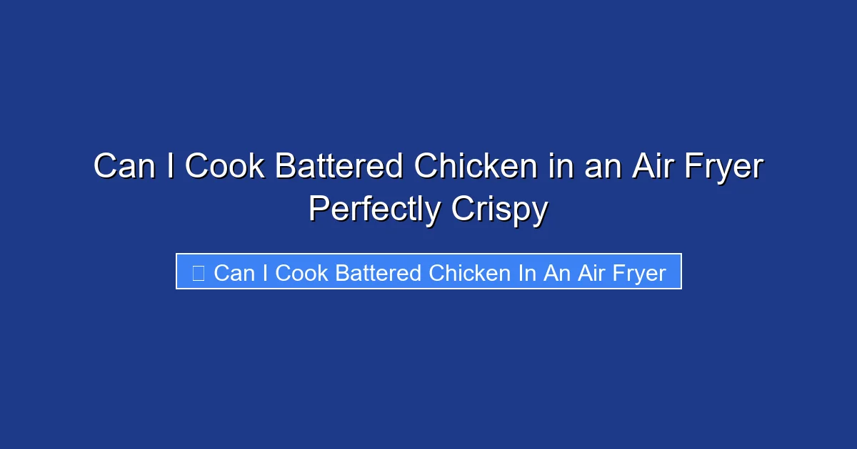 Can I Cook Battered Chicken in an Air Fryer Perfectly Crispy