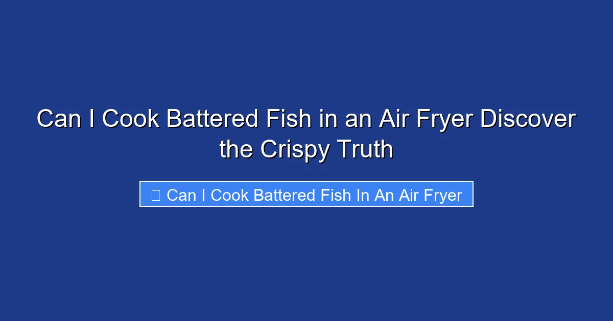 Can I Cook Battered Fish in an Air Fryer Discover the Crispy Truth