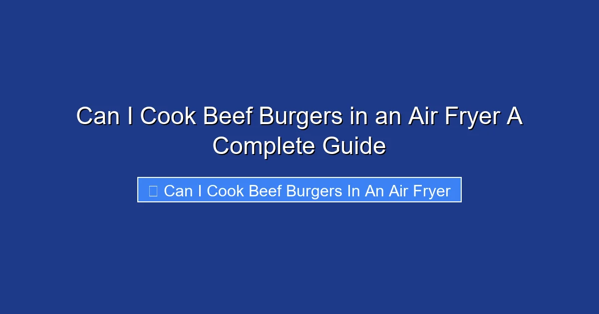 Can I Cook Beef Burgers in an Air Fryer A Complete Guide