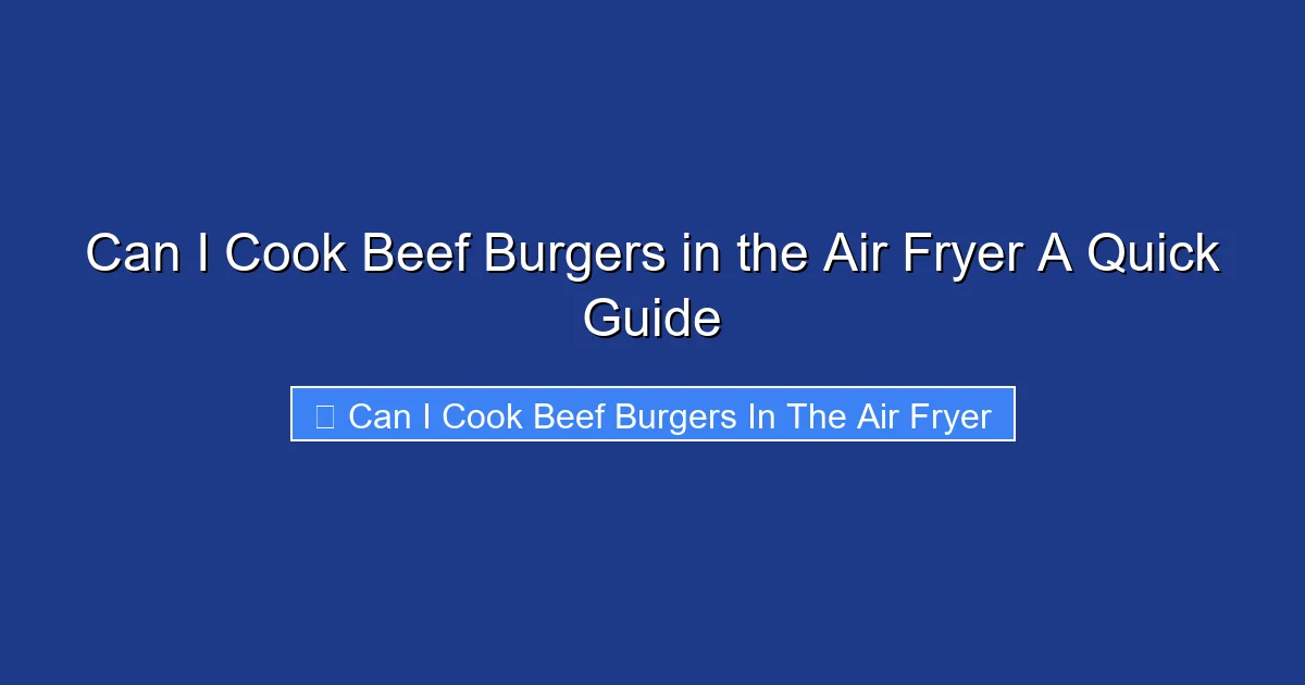 Can I Cook Beef Burgers in the Air Fryer A Quick Guide