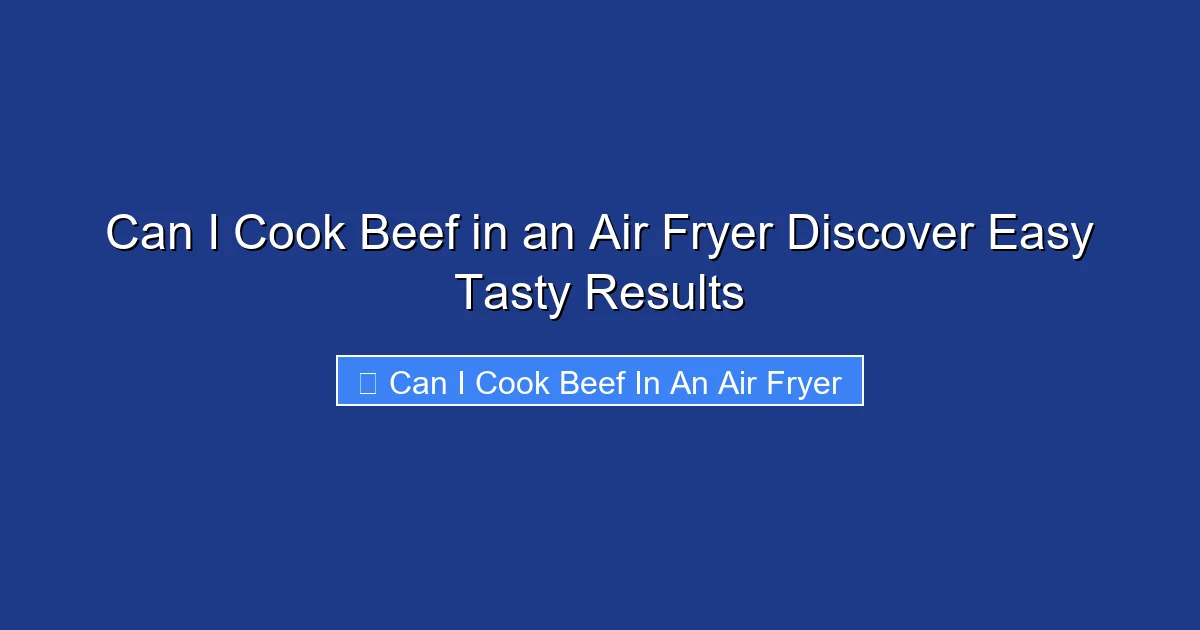 Can I Cook Beef in an Air Fryer Discover Easy Tasty Results