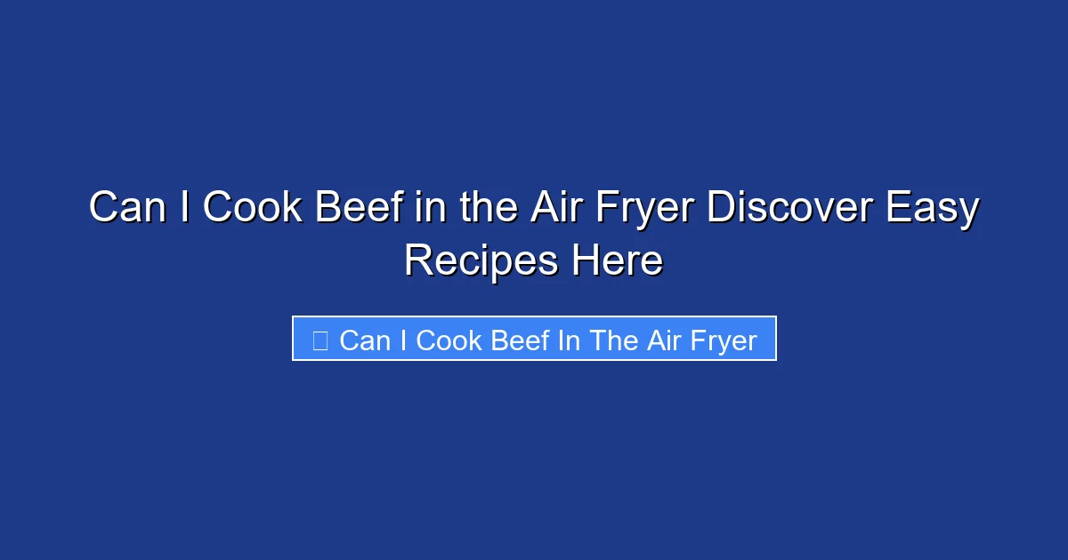 Can I Cook Beef in the Air Fryer Discover Easy Recipes Here