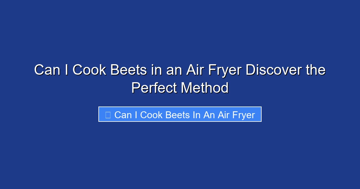 Can I Cook Beets in an Air Fryer Discover the Perfect Method