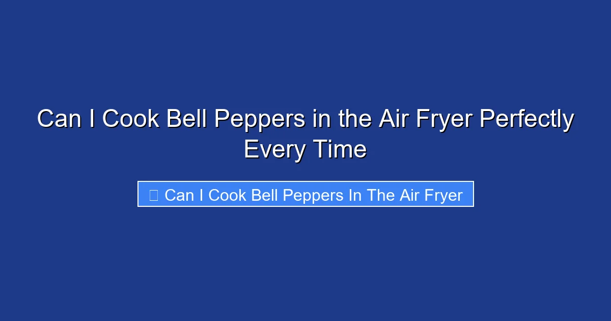 Can I Cook Bell Peppers in the Air Fryer Perfectly Every Time