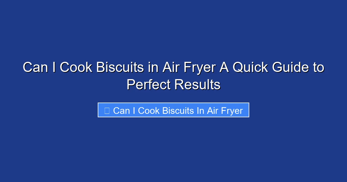 Can I Cook Biscuits in Air Fryer A Quick Guide to Perfect Results