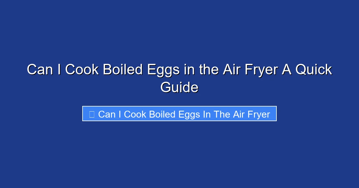 Can I Cook Boiled Eggs in the Air Fryer A Quick Guide