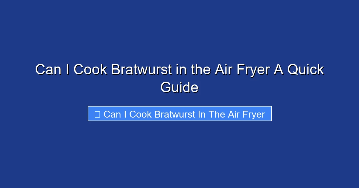 Can I Cook Bratwurst in the Air Fryer A Quick Guide