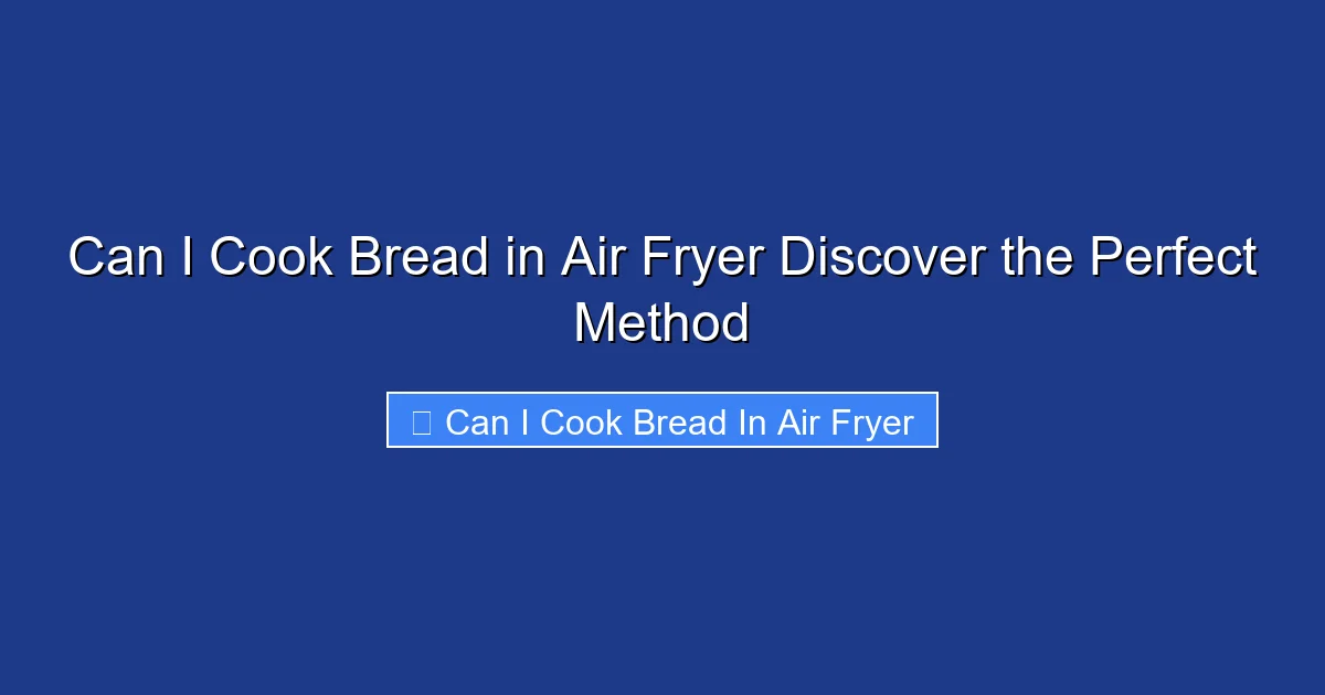 Can I Cook Bread in Air Fryer Discover the Perfect Method