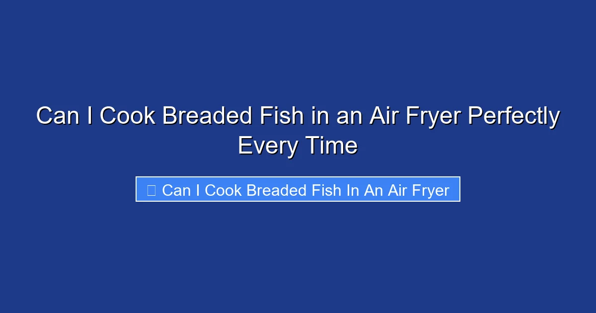 Can I Cook Breaded Fish in an Air Fryer Perfectly Every Time
