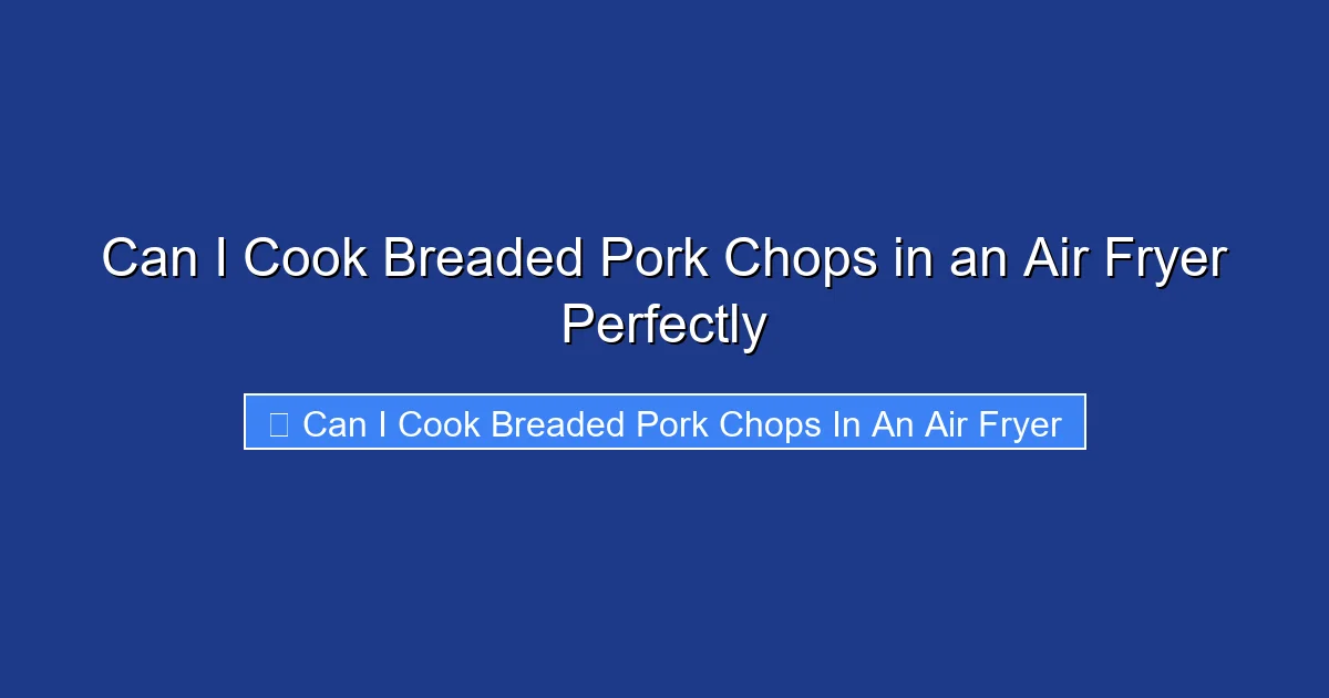Can I Cook Breaded Pork Chops in an Air Fryer Perfectly