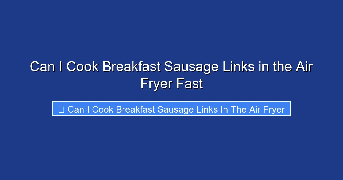Can I Cook Breakfast Sausage Links in the Air Fryer Fast