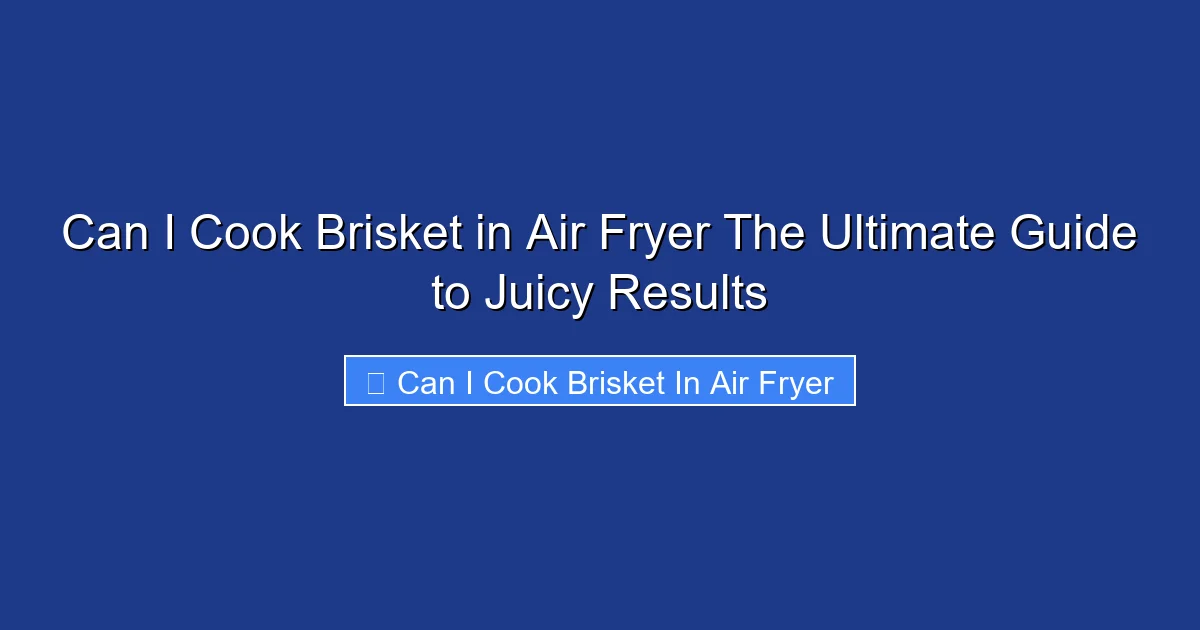 Can I Cook Brisket in Air Fryer The Ultimate Guide to Juicy Results